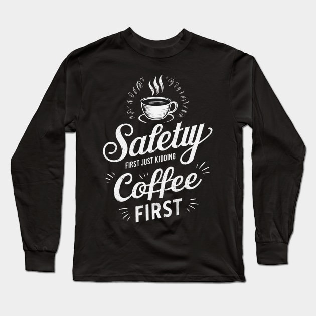 Safety First Just Kidding Coffee First Long Sleeve T-Shirt by FunnyZone